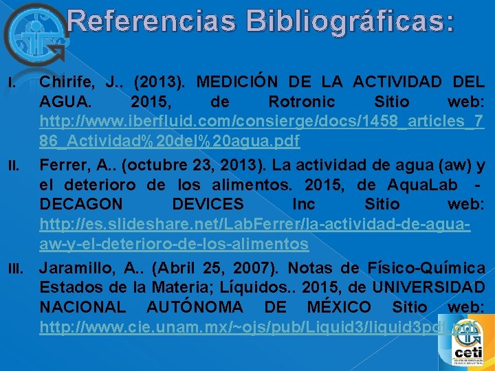  Referencias Bibliográficas: Chirife, J. . (2013). MEDICIÓN DE LA ACTIVIDAD DEL AGUA. 2015,