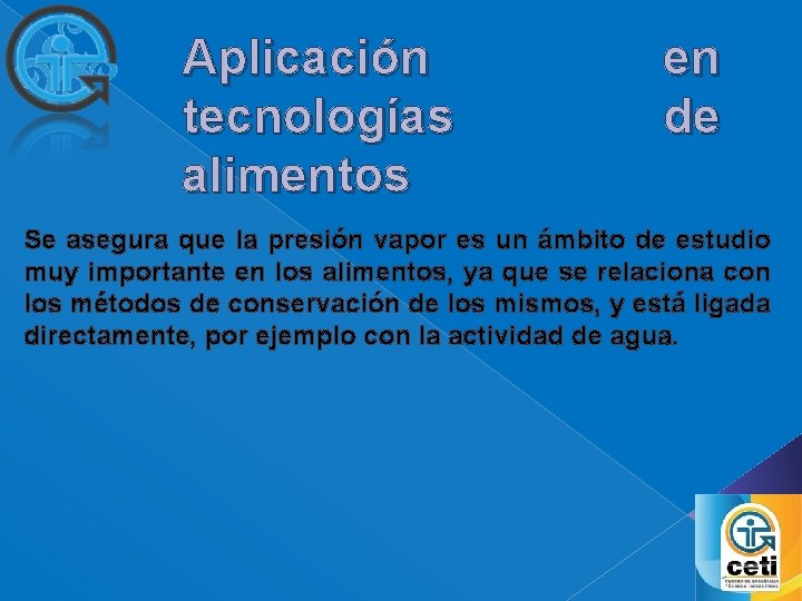  Aplicación en tecnologías de alimentos Se asegura que la presión vapor es un