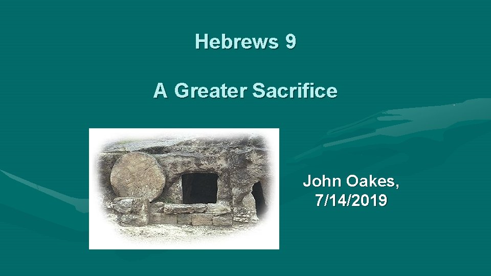 Hebrews 9 A Greater Sacrifice John Oakes, 7/14/2019 