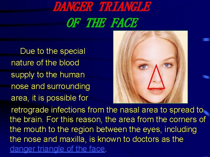 DANGER TRIANGLE OF THE FACE Due to the special nature of the blood supply