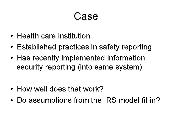 Case • Health care institution • Established practices in safety reporting • Has recently