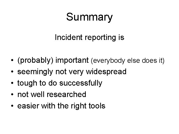 Summary Incident reporting is • • • (probably) important (everybody else does it) seemingly