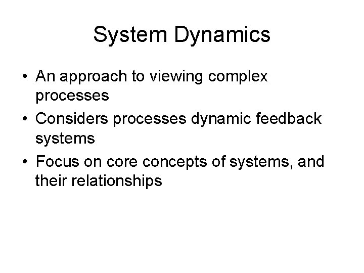 System Dynamics • An approach to viewing complex processes • Considers processes dynamic feedback