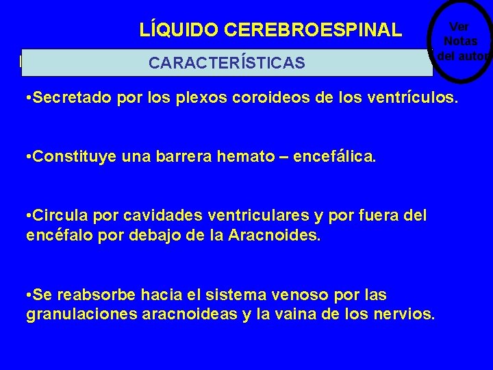 LÍQUIDO CEREBROESPINAL PROPIEDADES: CARACTERÍSTICAS CRISTALINO - TRANSPARENTE - FLUIDO Ver Notas del autor • LÍQUIDO CEREBROESPINAL PROPIEDADES: CARACTERÍSTICAS CRISTALINO - TRANSPARENTE - FLUIDO Ver Notas del autor •