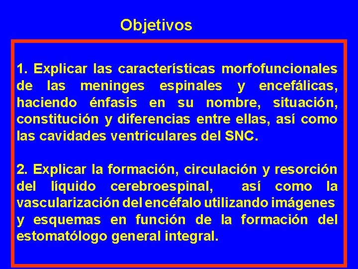 Objetivos 1. Explicar las características morfofuncionales de las meninges espinales y encefálicas, haciendo énfasis Objetivos 1. Explicar las características morfofuncionales de las meninges espinales y encefálicas, haciendo énfasis
