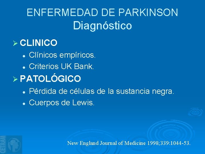 ENFERMEDAD DE PARKINSON Diagnóstico Ø CLINICO l l Clínicos empíricos. Criterios UK Bank. Ø