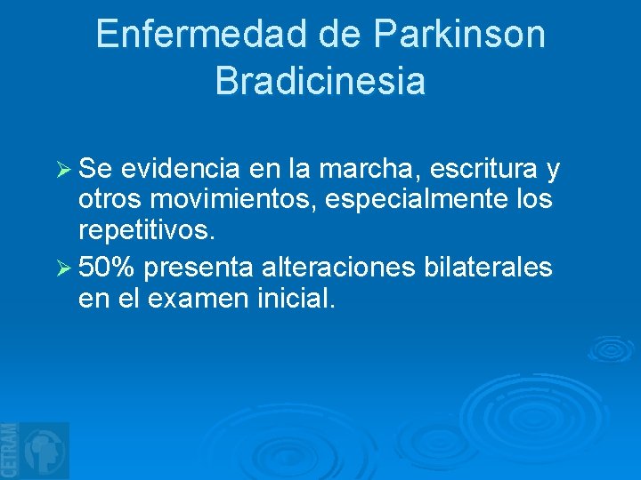 Enfermedad de Parkinson Bradicinesia Ø Se evidencia en la marcha, escritura y otros movimientos,