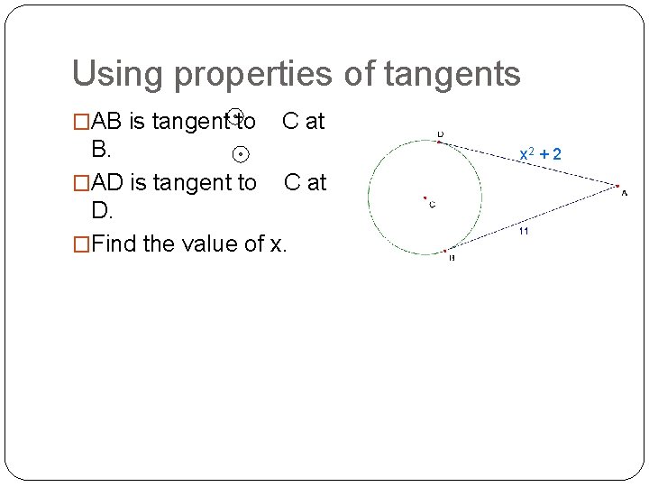 Using properties of tangents �AB is tangent to C at B. �AD is tangent