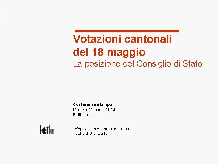 Votazioni cantonali del 18 maggio La posizione del Consiglio di Stato Conferenza stampa Martedì