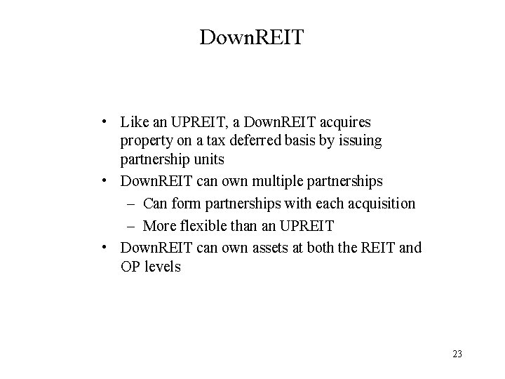 Down. REIT • Like an UPREIT, a Down. REIT acquires property on a tax