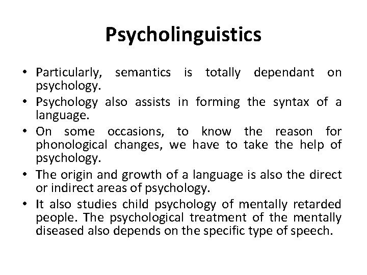 Psycholinguistics • Particularly, semantics is totally dependant on psychology. • Psychology also assists in