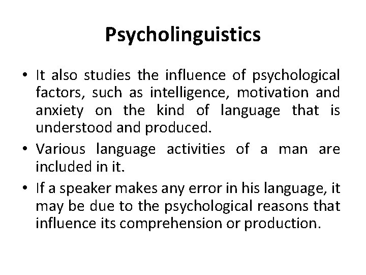 Psycholinguistics • It also studies the influence of psychological factors, such as intelligence, motivation