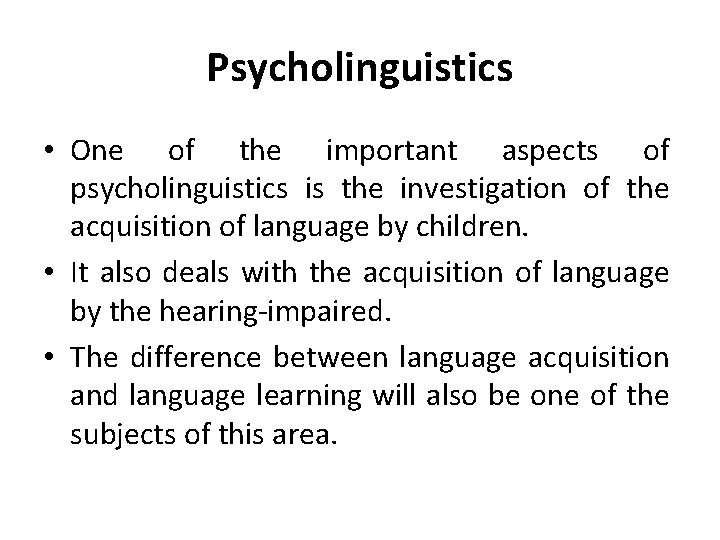 Psycholinguistics • One of the important aspects of psycholinguistics is the investigation of the