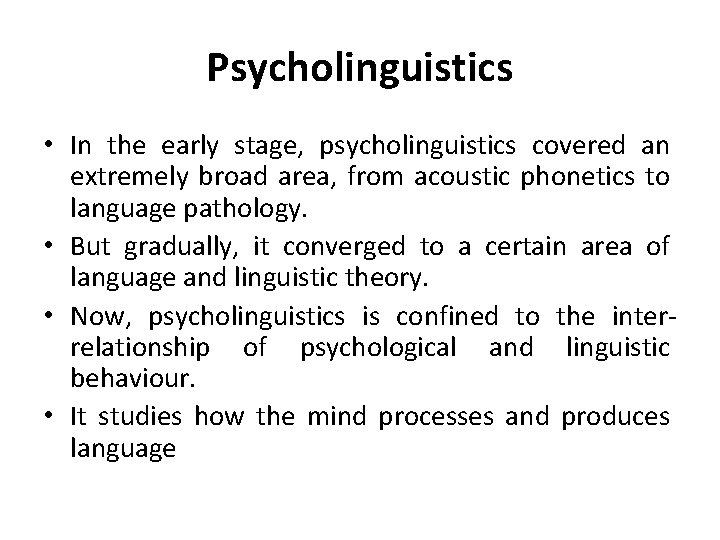 Psycholinguistics • In the early stage, psycholinguistics covered an extremely broad area, from acoustic