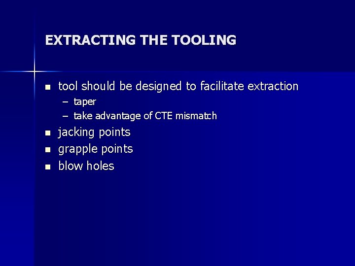 EXTRACTING THE TOOLING n tool should be designed to facilitate extraction – taper –