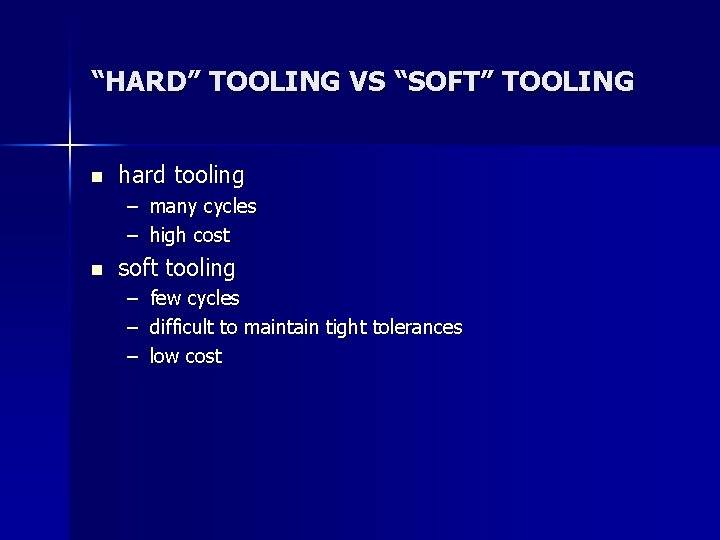 “HARD” TOOLING VS “SOFT” TOOLING n hard tooling – many cycles – high cost