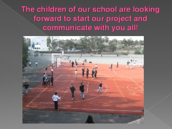 The children of our school are looking forward to start our project and communicate