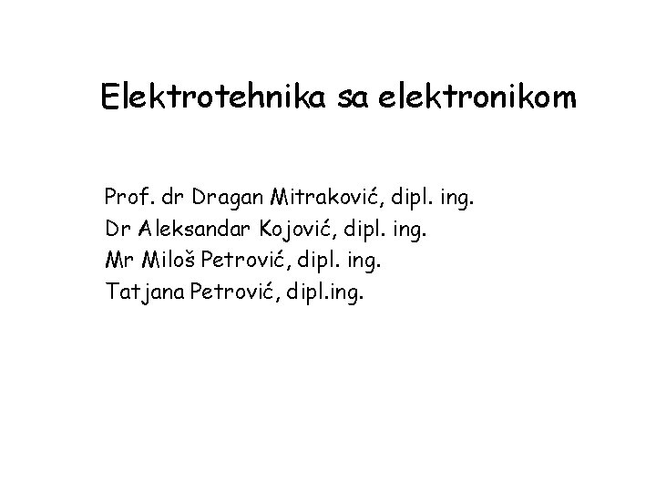 Elektrotehnika sa elektronikom Prof. dr Dragan Mitraković, dipl. ing. Dr Aleksandar Kojović, dipl. ing.