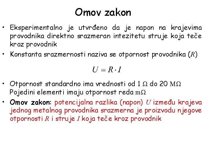 Omov zakon • Eksperimentalno je utvrđeno da je napon na krajevima provodnika direktno srazmeran