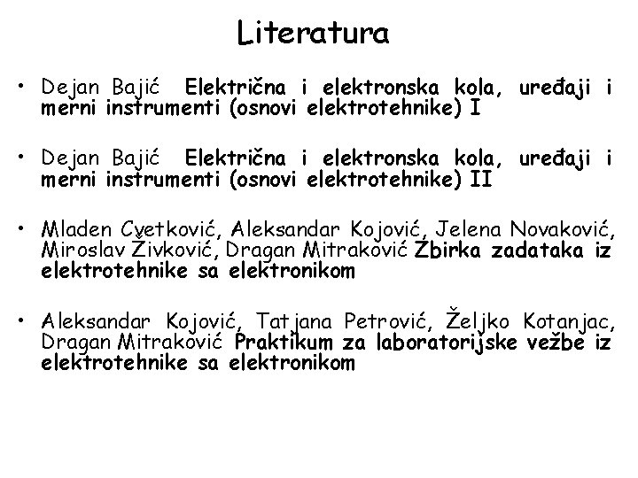 Literatura • Dejan Bajić Električna i elektronska kola, uređaji i merni instrumenti (osnovi elektrotehnike)