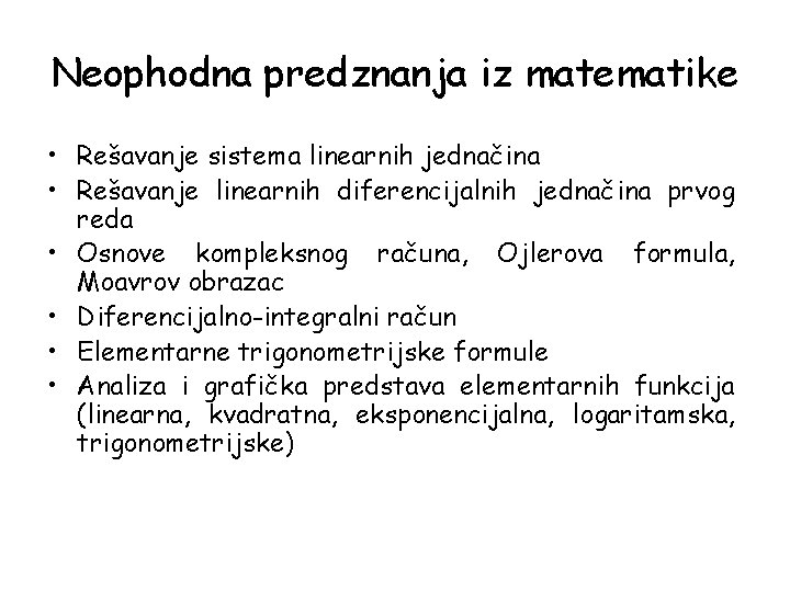 Neophodna predznanja iz matematike • Rešavanje sistema linearnih jednačina • Rešavanje linearnih diferencijalnih jednačina