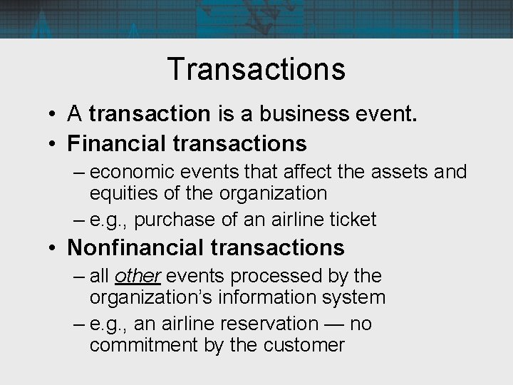 Transactions • A transaction is a business event. • Financial transactions – economic events