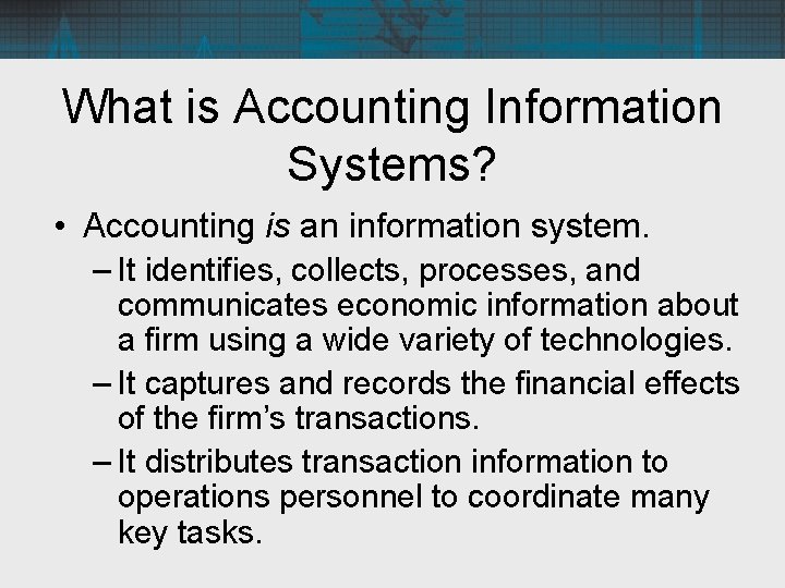 What is Accounting Information Systems? • Accounting is an information system. – It identifies,