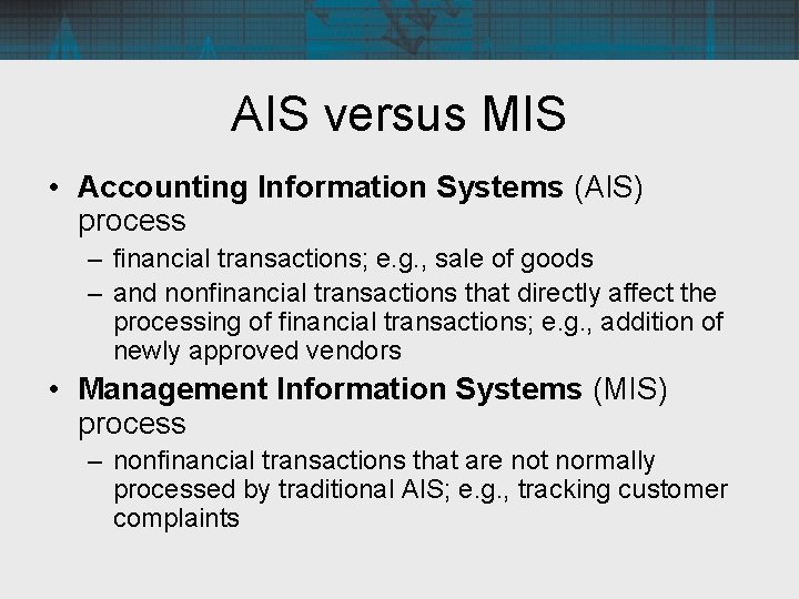 AIS versus MIS • Accounting Information Systems (AIS) process – financial transactions; e. g.