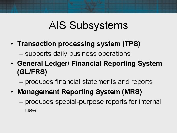 AIS Subsystems • Transaction processing system (TPS) – supports daily business operations • General
