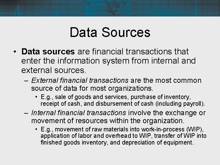 Data Sources • Data sources are financial transactions that enter the information system from