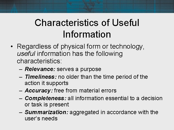 Characteristics of Useful Information • Regardless of physical form or technology, useful information has
