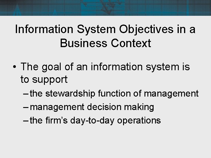 Information System Objectives in a Business Context • The goal of an information system