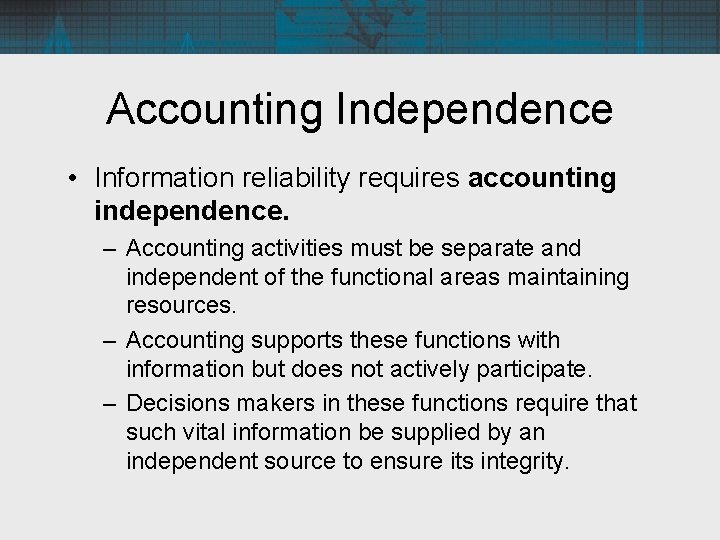 Accounting Independence • Information reliability requires accounting independence. – Accounting activities must be separate