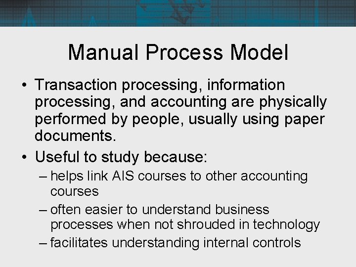 Manual Process Model • Transaction processing, information processing, and accounting are physically performed by