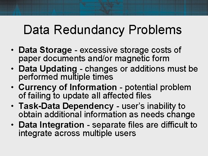 Data Redundancy Problems • Data Storage - excessive storage costs of paper documents and/or