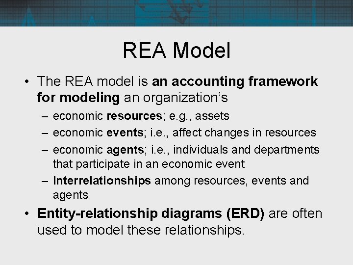 REA Model • The REA model is an accounting framework for modeling an organization’s