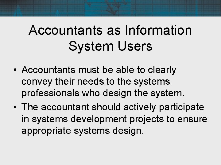 Accountants as Information System Users • Accountants must be able to clearly convey their