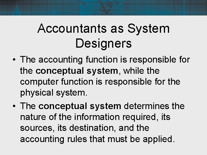 Accountants as System Designers • The accounting function is responsible for the conceptual system,