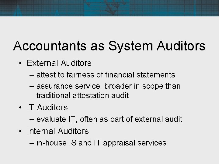 Accountants as System Auditors • External Auditors – attest to fairness of financial statements