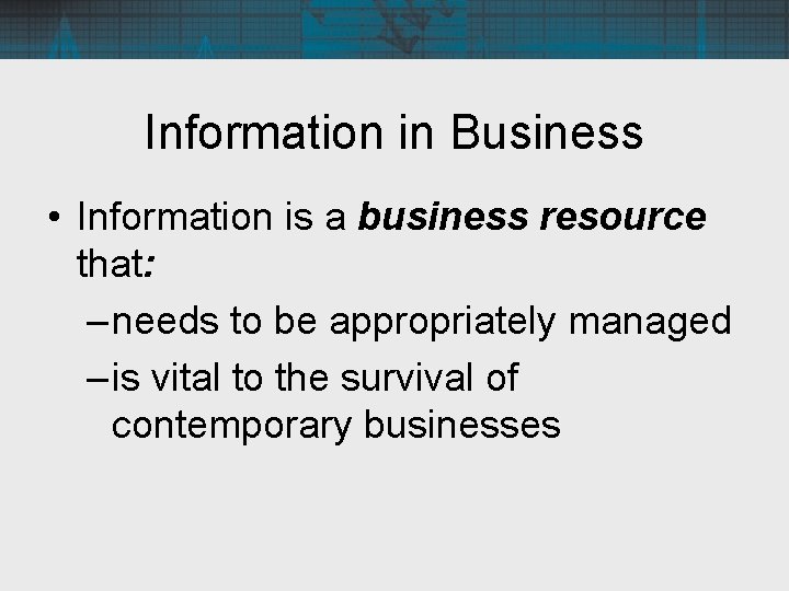 Information in Business • Information is a business resource that: – needs to be