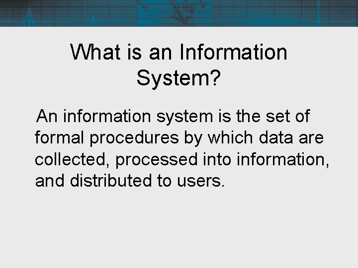 What is an Information System? An information system is the set of formal procedures