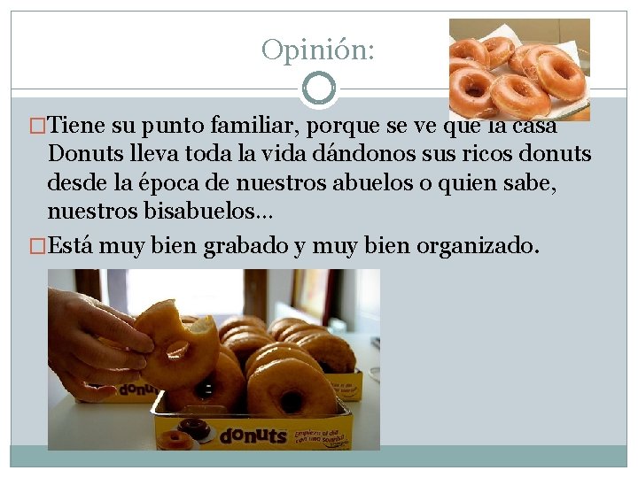Opinión: �Tiene su punto familiar, porque se ve que la casa Donuts lleva toda