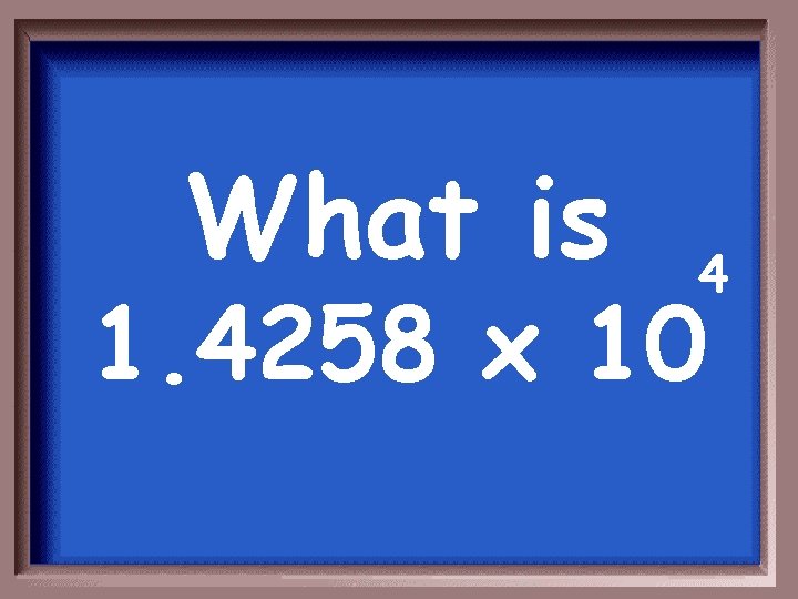 What is 4 1. 4258 x 10 