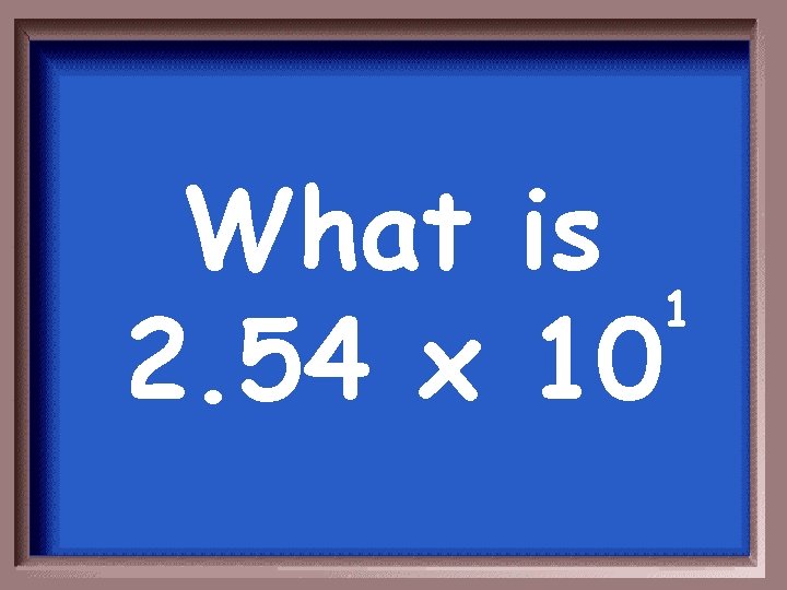 What is 1 2. 54 x 10 