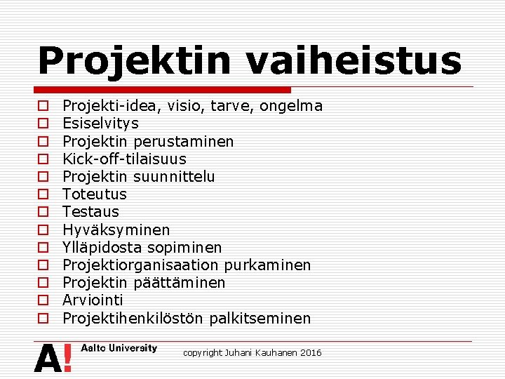 Projektin vaiheistus o o o o Projekti-idea, visio, tarve, ongelma Esiselvitys Projektin perustaminen Kick-off-tilaisuus