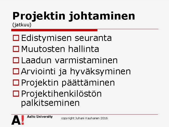 Projektin johtaminen (jatkuu) o Edistymisen seuranta o Muutosten hallinta o Laadun varmistaminen o Arviointi