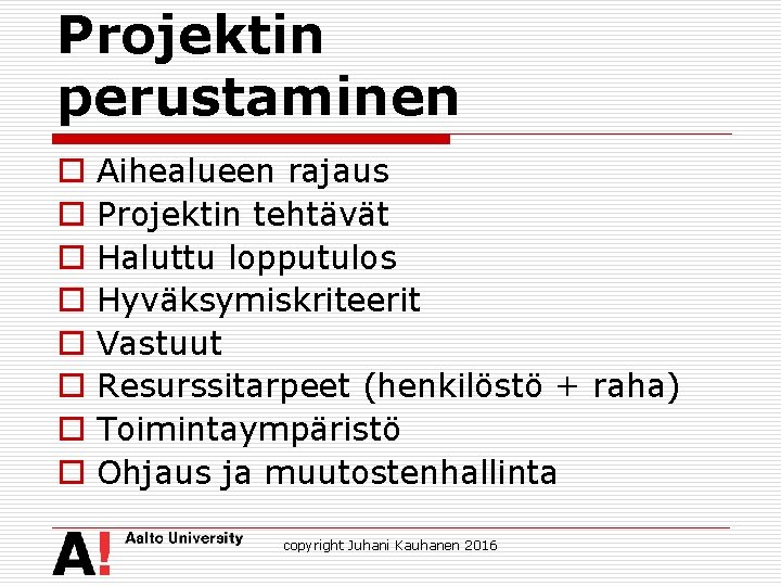 Projektin perustaminen o o o o Aihealueen rajaus Projektin tehtävät Haluttu lopputulos Hyväksymiskriteerit Vastuut