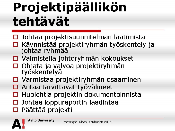 Projektipäällikön tehtävät o Johtaa projektisuunnitelman laatimista o Käynnistää projektiryhmän työskentely ja johtaa ryhmää o