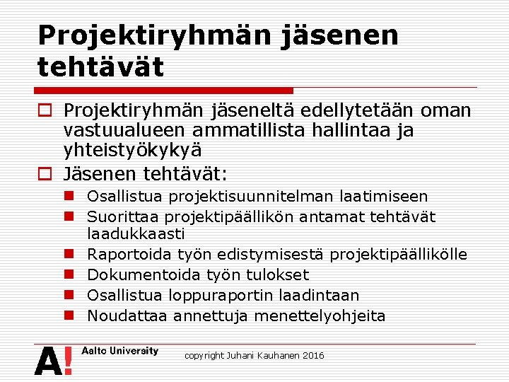 Projektiryhmän jäsenen tehtävät o Projektiryhmän jäseneltä edellytetään oman vastuualueen ammatillista hallintaa ja yhteistyökykyä o