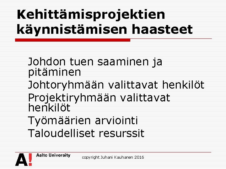 Kehittämisprojektien käynnistämisen haasteet Johdon tuen saaminen ja pitäminen Johtoryhmään valittavat henkilöt Projektiryhmään valittavat henkilöt